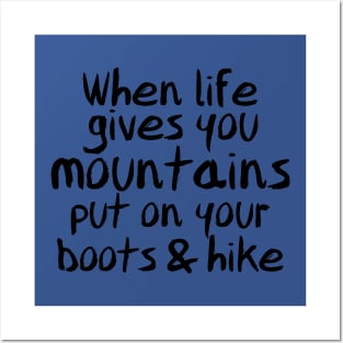 When Life Gives You Mountains Put On Your Boots & Hike Posters and Art